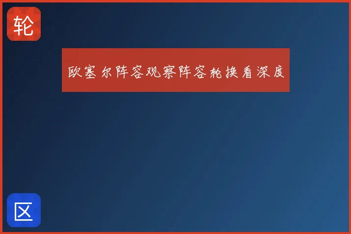 欧塞尔阵容观察阵容轮换看深度