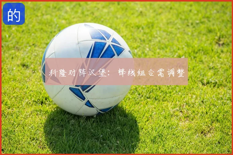 科隆对阵汉堡:锋线组合需调整