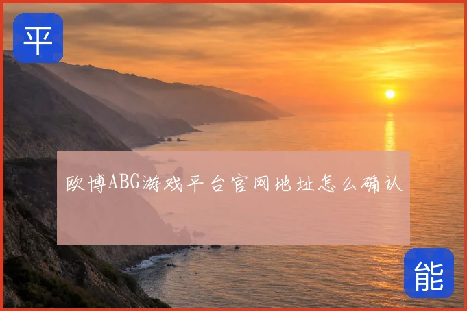 欧博ABG游戏平台官网地址怎么确认