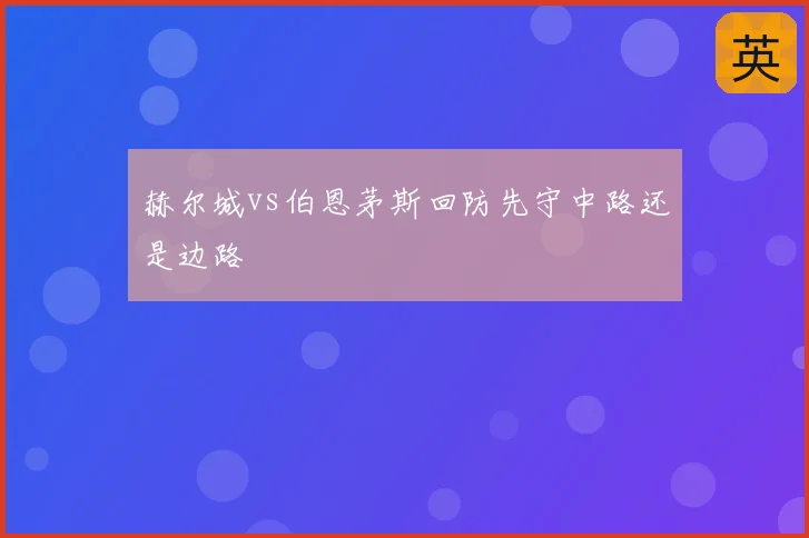 赫尔城vs伯恩茅斯回防先守中路还是边路